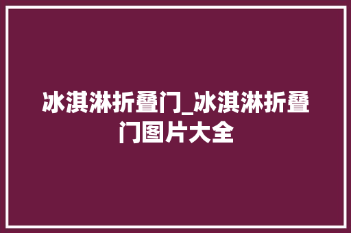 冰淇淋折叠门_冰淇淋折叠门图片大全