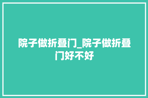 院子做折叠门_院子做折叠门好不好