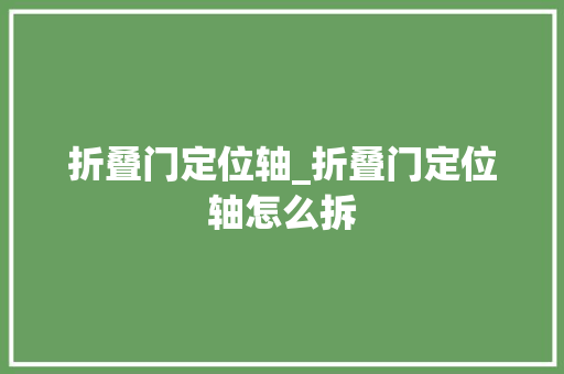 折叠门定位轴_折叠门定位轴怎么拆