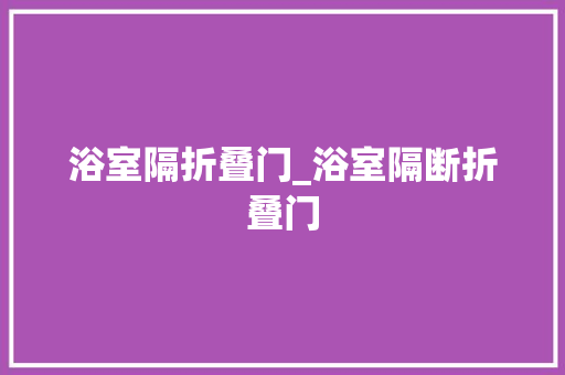 浴室隔折叠门_浴室隔断折叠门