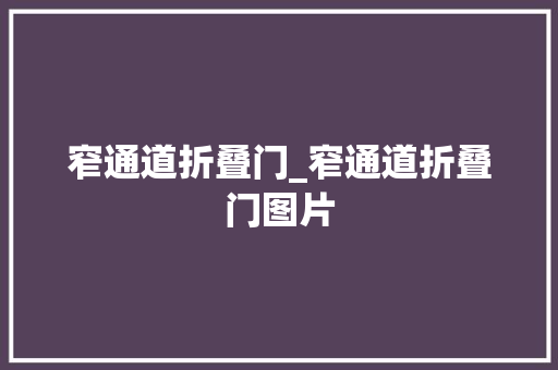 窄通道折叠门_窄通道折叠门图片