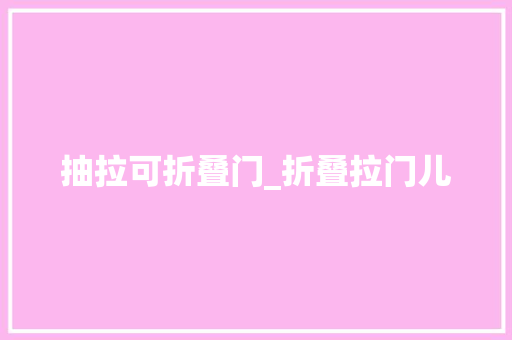 抽拉可折叠门_折叠拉门儿