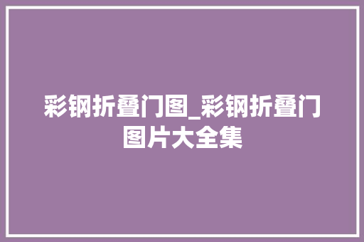 彩钢折叠门图_彩钢折叠门图片大全集