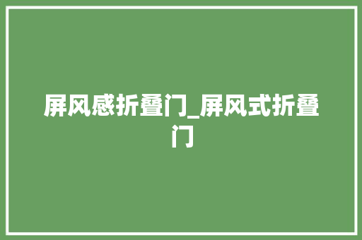屏风感折叠门_屏风式折叠门