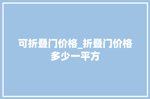 可折叠门价格_折叠门价格多少一平方