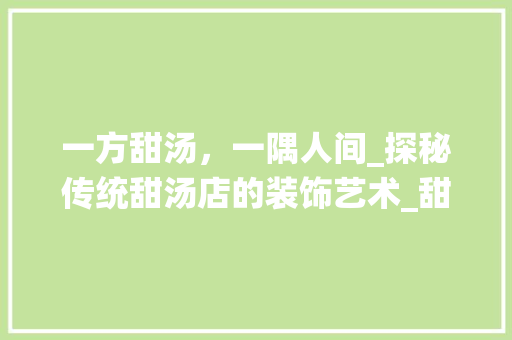 一方甜汤，一隅人间_探秘传统甜汤店的装饰艺术_甜汤店装饰