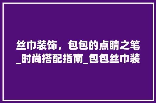 丝巾装饰，包包的点睛之笔_时尚搭配指南_包包丝巾装饰推荐