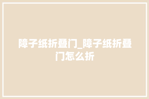 障子纸折叠门_障子纸折叠门怎么折