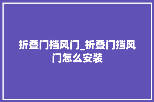 折叠门挡风门_折叠门挡风门怎么安装