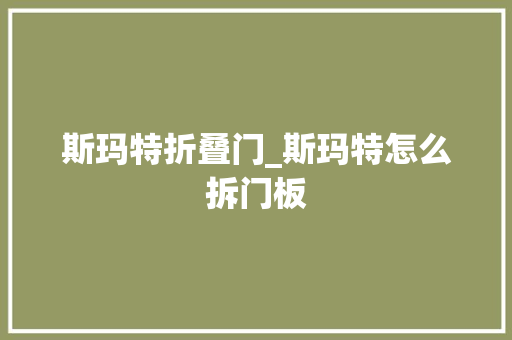斯玛特折叠门_斯玛特怎么拆门板
