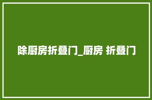 除厨房折叠门_厨房 折叠门