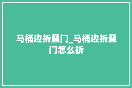 马桶边折叠门_马桶边折叠门怎么拆
