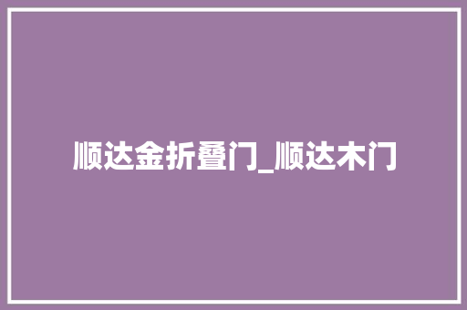 顺达金折叠门_顺达木门