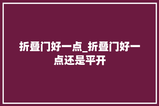 折叠门好一点_折叠门好一点还是平开
