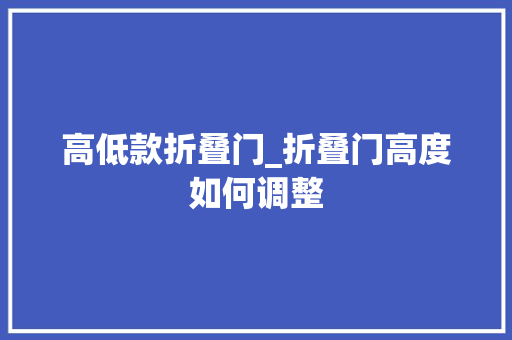 高低款折叠门_折叠门高度如何调整