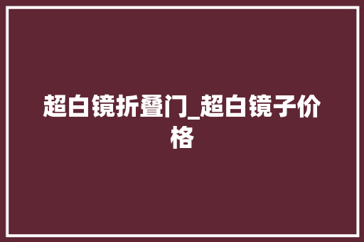 超白镜折叠门_超白镜子价格