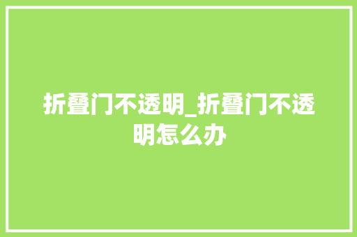 折叠门不透明_折叠门不透明怎么办