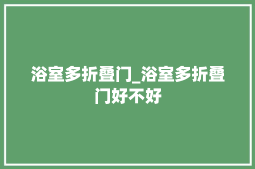 浴室多折叠门_浴室多折叠门好不好
