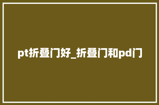 pt折叠门好_折叠门和pd门