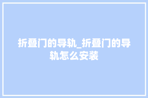 折叠门的导轨_折叠门的导轨怎么安装
