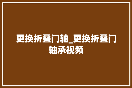 更换折叠门轴_更换折叠门轴承视频