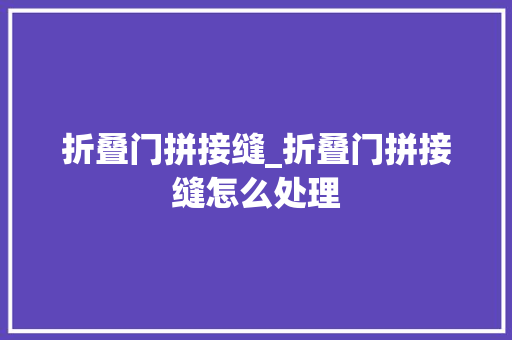 折叠门拼接缝_折叠门拼接缝怎么处理