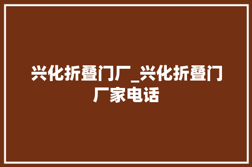 兴化折叠门厂_兴化折叠门厂家电话