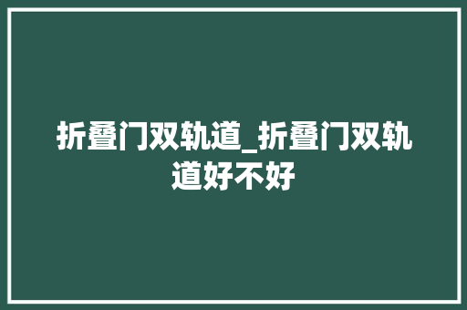 折叠门双轨道_折叠门双轨道好不好