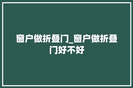 窗户做折叠门_窗户做折叠门好不好