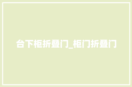 台下柜折叠门_柜门折叠门