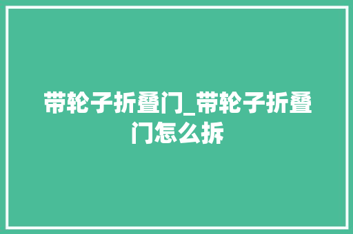 带轮子折叠门_带轮子折叠门怎么拆