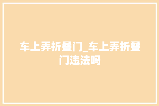 车上弄折叠门_车上弄折叠门违法吗