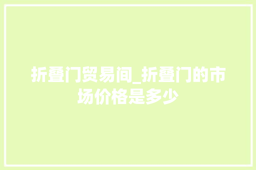 折叠门贸易间_折叠门的市场价格是多少