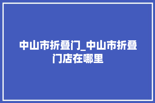中山市折叠门_中山市折叠门店在哪里