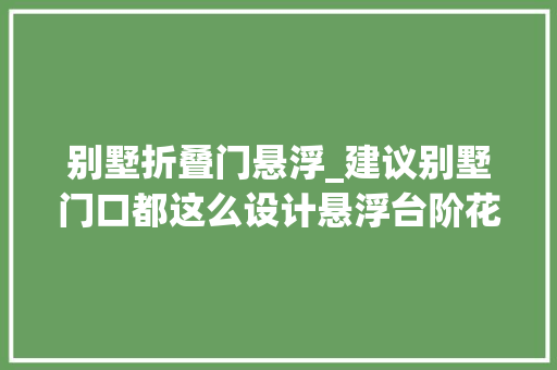 别墅折叠门悬浮_建议别墅门口都这么设计悬浮台阶花坛一步一景档次真的高