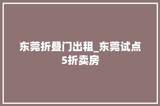 东莞折叠门出租_东莞试点5折卖房