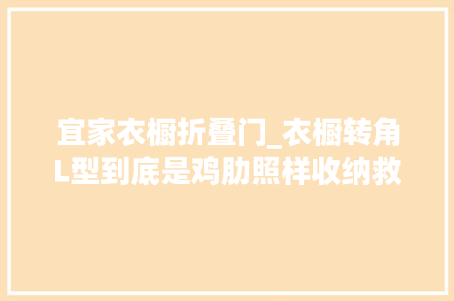 宜家衣橱折叠门_衣橱转角L型到底是鸡肋照样收纳救星