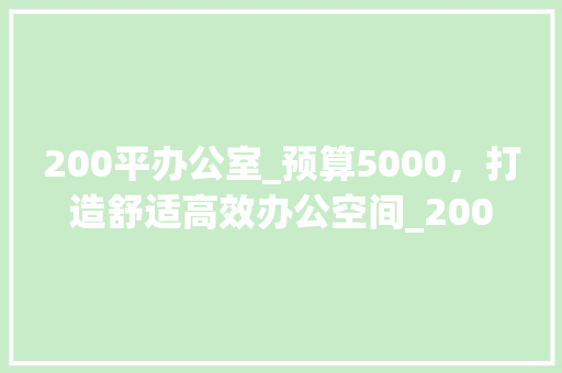 200平办公室_预算5000，打造舒适高效办公空间_200平办公室_5000预算