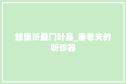 蜂巢折叠门叶县_垂老夫的听诊器
