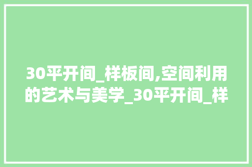 30平开间_样板间,空间利用的艺术与美学_30平开间_样板间效果图