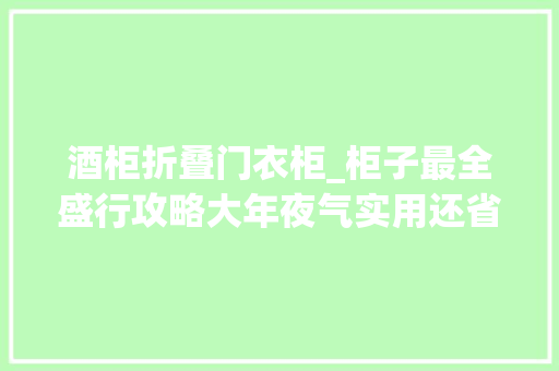 酒柜折叠门衣柜_柜子最全盛行攻略大年夜气实用还省空间