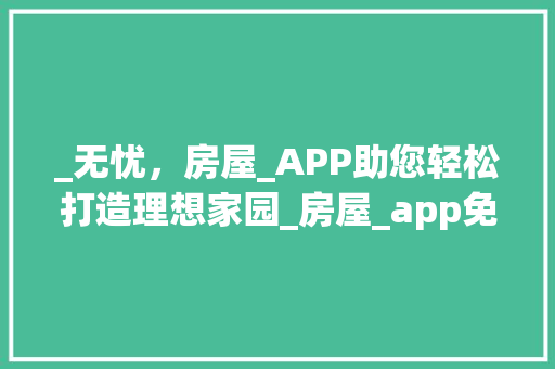 _无忧，房屋_APP助您轻松打造理想家园_房屋_app免费