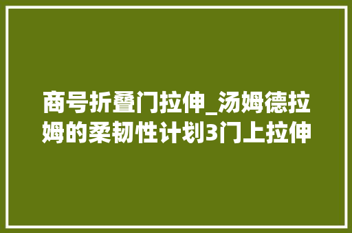 商号折叠门拉伸_汤姆德拉姆的柔韧性计划3门上拉伸演习柔韧性演习