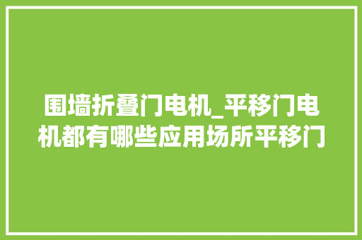 围墙折叠门电机_平移门电机都有哪些应用场所平移门开门机厂家来给你支招