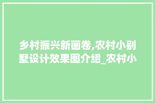 乡村振兴新画卷,农村小别墅设计效果图介绍_农村小别墅设计效果图