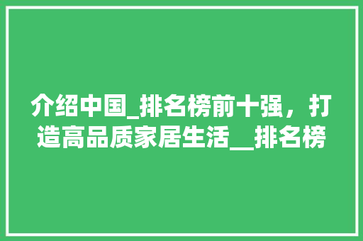 介绍中国_排名榜前十强，打造高品质家居生活__排名榜前十强