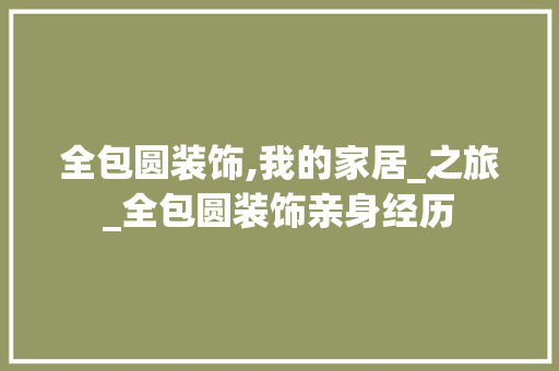 全包圆装饰,我的家居_之旅_全包圆装饰亲身经历