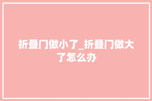 折叠门做小了_折叠门做大了怎么办