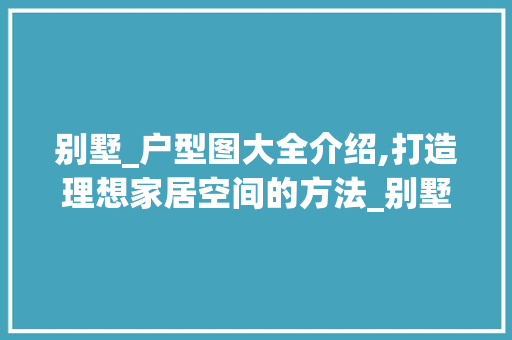 别墅_户型图大全介绍,打造理想家居空间的方法_别墅_户型图大全图片
