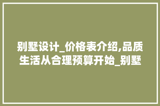别墅设计_价格表介绍,品质生活从合理预算开始_别墅设计_价格表图大全